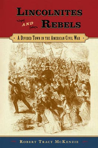 Cover image for Lincolnites and Rebels: A Divided Town in the American Civil War