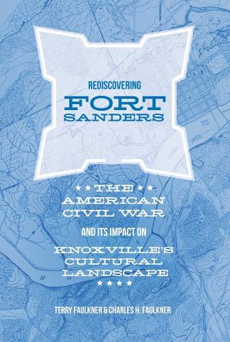 Cover image for Rediscovering Fort Sanders: The American Civil War and Its Impact on Knoxville's Cultural Landscape