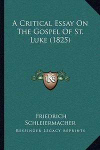 Cover image for A Critical Essay on the Gospel of St. Luke (1825)