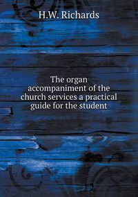 Cover image for The organ accompaniment of the church services a practical guide for the student