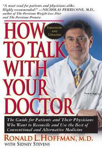 Cover image for How to Talk with Your Doctor: The Guide for Patients and Their Physicians Who Want to Reconcile and Use the Best of Conventional and Alternative Medicine