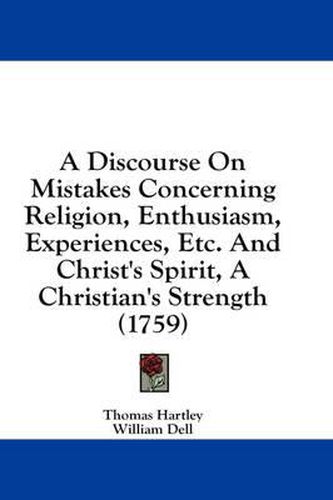 A Discourse on Mistakes Concerning Religion, Enthusiasm, Experiences, Etc. and Christ's Spirit, a Christian's Strength (1759)