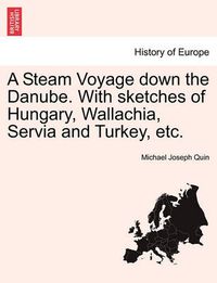 Cover image for A Steam Voyage Down the Danube. with Sketches of Hungary, Wallachia, Servia and Turkey, Etc.