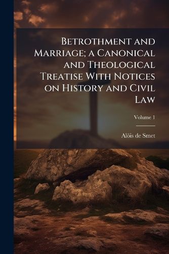 Cover image for Betrothment and Marriage; a Canonical and Theological Treatise With Notices on History and Civil Law