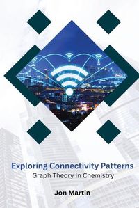 Cover image for Exploring Connectivity Patterns Graph Theory in Chemistry