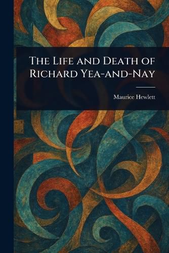 Cover image for The Life and Death of Richard Yea-and-Nay