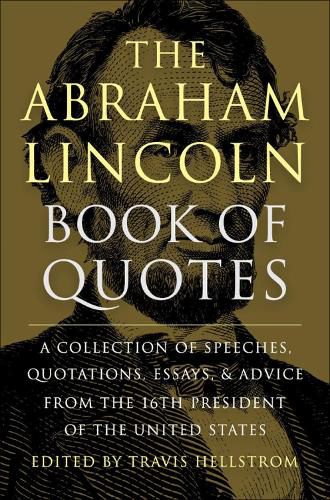 Cover image for The Abraham Lincoln Book Of Quotes: A Collection of Speeches, Quotations, Essays and Advice from the Sixteenth President of The United States