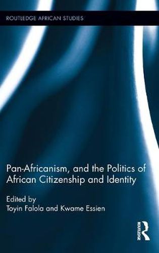 Cover image for Pan-Africanism, and the Politics of African Citizenship and Identity