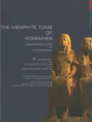 The Memphite Tomb of Horemheb: Commander-In-Chief of Tutankhamun, V: The Forecourt and the Area South of the Tomb with Some Notes on the Tomb of Tia