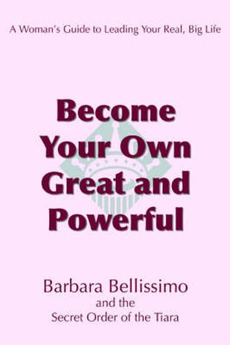 Cover image for Become Your Own Great and Powerful: A Woman's Guide to Leading Your Real, Big Life