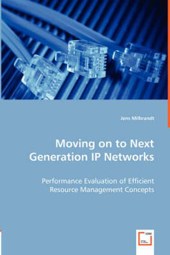 Cover image for Moving on to Next Generation IP Networks - Performance Evaluation of Efficient Resource Management Concepts