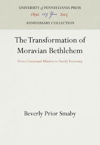 Cover image for The Transformation of Moravian Bethlehem: From Communal Mission to Family Economy