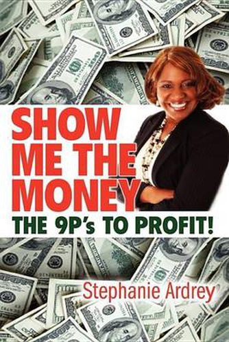 Cover image for SHOW ME THE MONEY THE 9P's TO PROFIT!