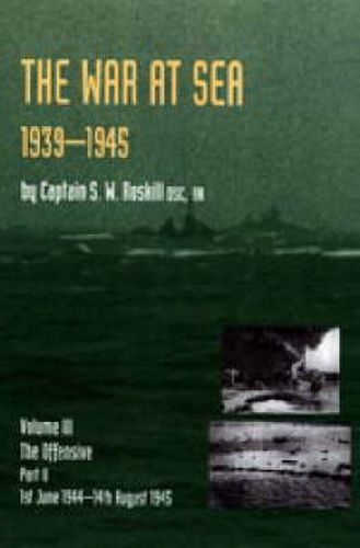 Cover image for War at Sea 1939-45: Volume III Part 2 The Offensive 1st June 1944-14th August 1945 OFFICIAL HISTORY OF THE SECOND WORLD WAR