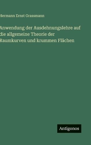 Cover image for Anwendung der Ausdehnungslehre auf die allgemeine Theorie der Raumkurven und krummen Flaechen