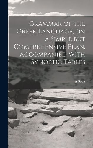 Cover image for Grammar of the Greek Language, on a Simple but Comprehensive Plan, Accompanied With Synoptic Tables