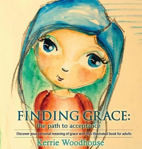 Cover image for Finding Grace: the path to acceptance: Discover your personal meaning of grace with this illustrated book for adults