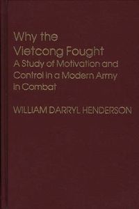 Cover image for Why the Vietcong Fought: A Study of Motivation and Control in a Modern Army in Combat