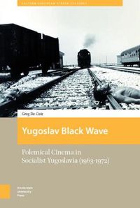 Cover image for Yugoslav Black Wave: Polemical Cinema in Socialist Yugoslavia (1963-1972)