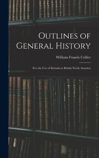 Cover image for Outlines of General History: For the Use of Schools in British North America