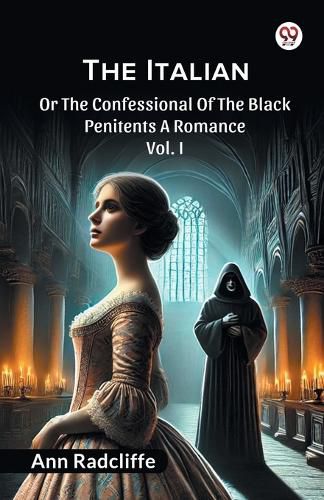 Cover image for The ItalianOr The Confessional Of The Black Penitents A Romance Vol. I (Edition1)