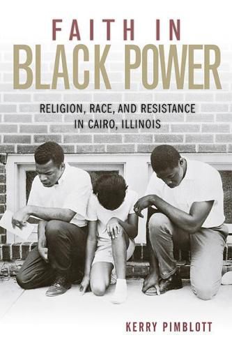 Cover image for Faith in Black Power: Religion, Race, and Resistance in Cairo, Illinois