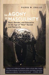 Cover image for The Agony of Masculinity: Race, Gender, and Education in the Age of  New  Racism and Patriarchy