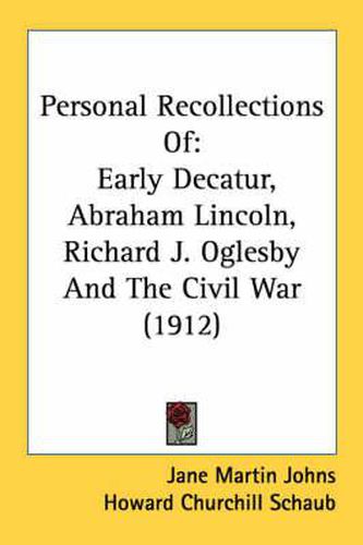 Personal Recollections of: Early Decatur, Abraham Lincoln, Richard J. Oglesby and the Civil War (1912)