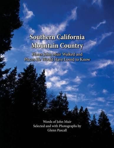 Southern California Mountain Country: Places John Muir Walked and Places He Would Have Loved to Know