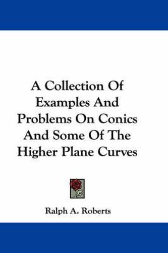 Cover image for A Collection of Examples and Problems on Conics and Some of the Higher Plane Curves