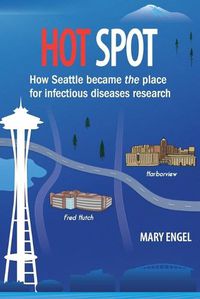 Cover image for Hot Spot: How Seattle became the place for infectious diseases research