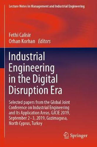 Industrial Engineering in the Digital Disruption Era: Selected papers from the Global Joint Conference on Industrial Engineering and Its Application Areas, GJCIE 2019, September 2-3, 2019, Gazimagusa, North Cyprus, Turkey