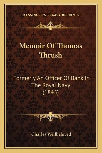 Memoir of Thomas Thrush: Formerly an Officer of Bank in the Royal Navy (1845)