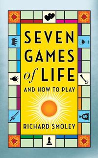 Cover image for Seven Games of Life: And How to Play