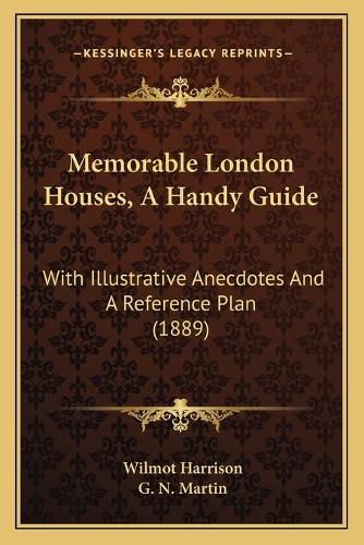 Memorable London Houses, a Handy Guide: With Illustrative Anecdotes and a Reference Plan (1889)