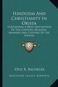 Cover image for Hinduism and Christianity in Orissa: Containing a Brief Description of the Country, Religion, Manners and Customs of the Hindus