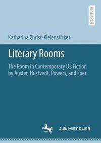 Cover image for Literary Rooms: The Room in Contemporary US Fiction by Auster, Hustvedt, Powers, and Foer