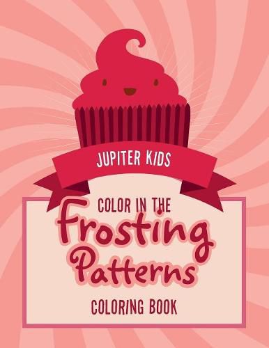 Cover image for Color In The Frosting Patterns Coloring Book