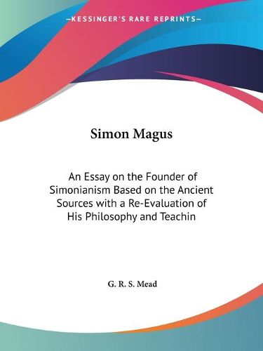 Cover image for Simon Magus: An Essay on the Founder of Simonianism Based on Ancient Sources with a Re-evaluation of His Philosophy and Teachings