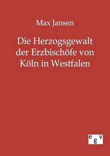 Cover image for Die Herzogsgewalt der Erzbischoefe von Koeln in Westfalen