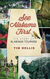 Cover image for See Alabama First: The Story of Alabama Tourism