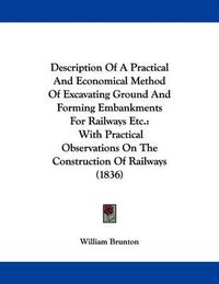 Cover image for Description of a Practical and Economical Method of Excavating Ground and Forming Embankments for Railways Etc.: With Practical Observations on the Construction of Railways (1836)