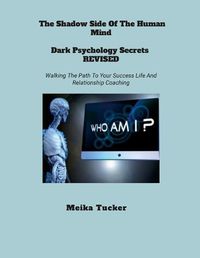 Cover image for The Shadow Side of the Human Mind Dark Psychology Secrets Revised