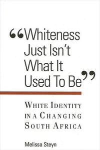 Cover image for Whiteness Just Isn't What It Used To Be: White Identity in a Changing South Africa