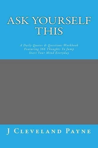 Cover image for Ask Yourself This: A Daily Quotes & Questions Workbook Featuring 366 Thoughts To Jump Start Your Mind Everyday