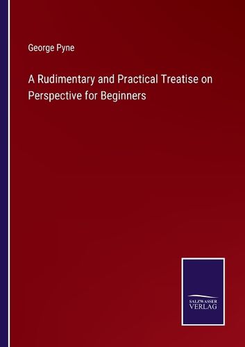 Cover image for A Rudimentary and Practical Treatise on Perspective for Beginners