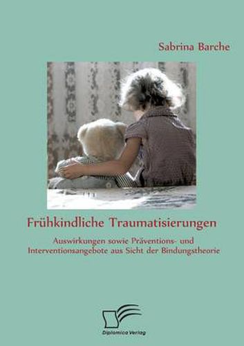 Cover image for Fruhkindliche Traumatisierungen: Auswirkungen sowie Praventions- und Interventionsangebote aus Sicht der Bindungstheorie