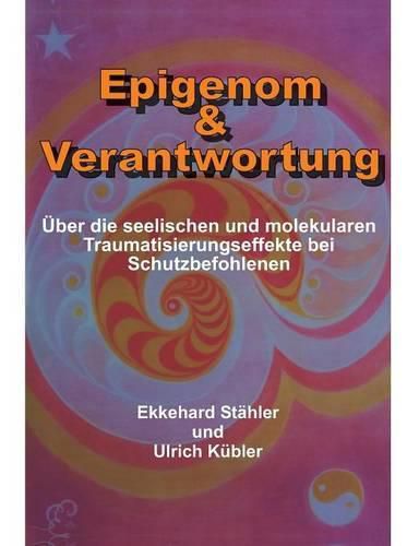 Cover image for Epigenom & Verantwortung: UEber die seelischen und molekularen Traumatisierungseffekte bei Schutzbefohlenen