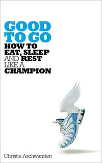 Cover image for Good to Go: How to Eat, Sleep and Rest Like a Champion