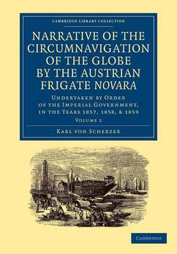 Narrative of the Circumnavigation of the Globe by the Austrian Frigate Novara: Volume 2: Undertaken by Order of the Imperial Government, in the Years 1857, 1858, and 1859